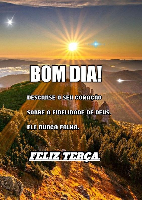 Bom dia descanse o seu coração, e tenha uma feliz terça