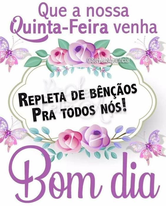 Feliz quinta feira repleta de benção a todos