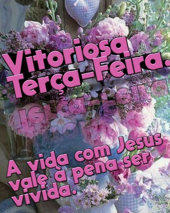 Vitoriosa terça feira, com Jesus tudo vale apena