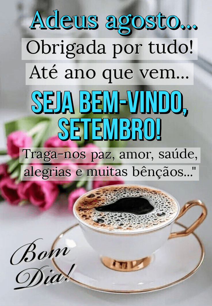Adeus mês de agosto seja bem vindo mês de setembro