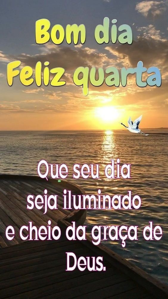 Bom dia quarta feira! Que o seu dia seja o mais feliz de todos