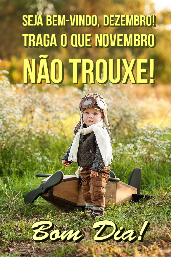 Seja bem vindo dezembro traga o que novembro não trouxe
