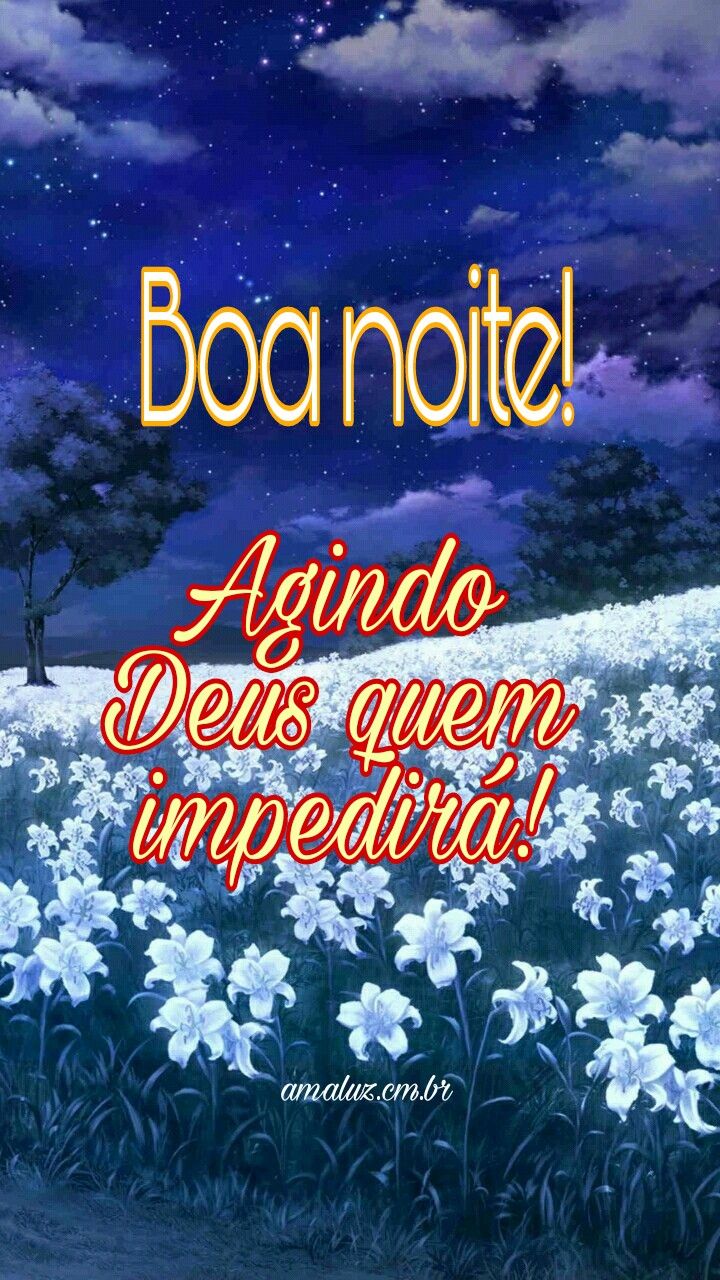 Boa noite! Agindo Deus , quem impedirá.