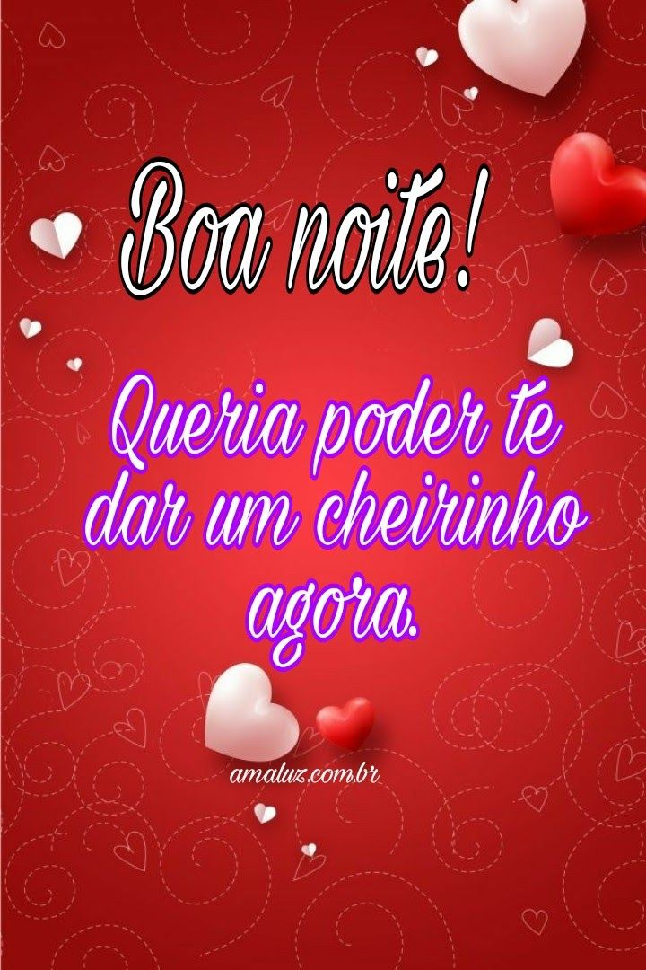 Boa noite! Queria poder te dar um cheirinho agora.