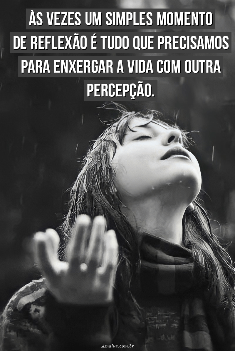 Às vezes um simples momento de reflexão é o que precisamos