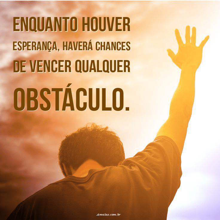 Enquanto houver esperança haverá chances de vencer