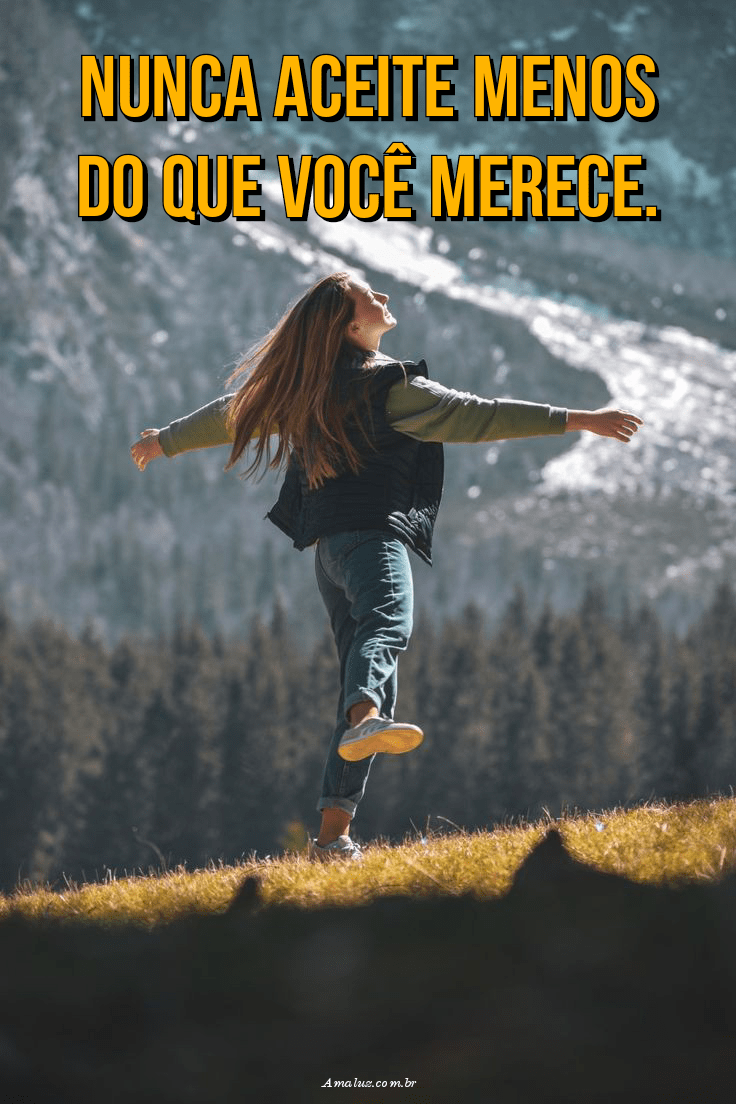 Nunca aceite menos do que você merece