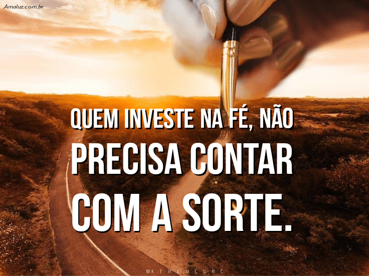 Quem tem fé não precisa de sorte
