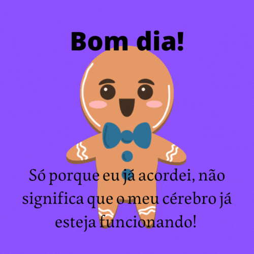 Só porque eu já acordei