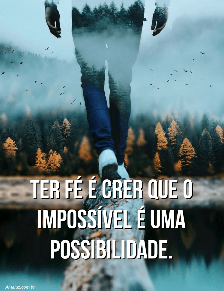 Ter fé e crer no impossível