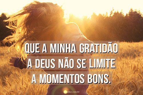 Que a minha gratidão a Deus não tenha limite
