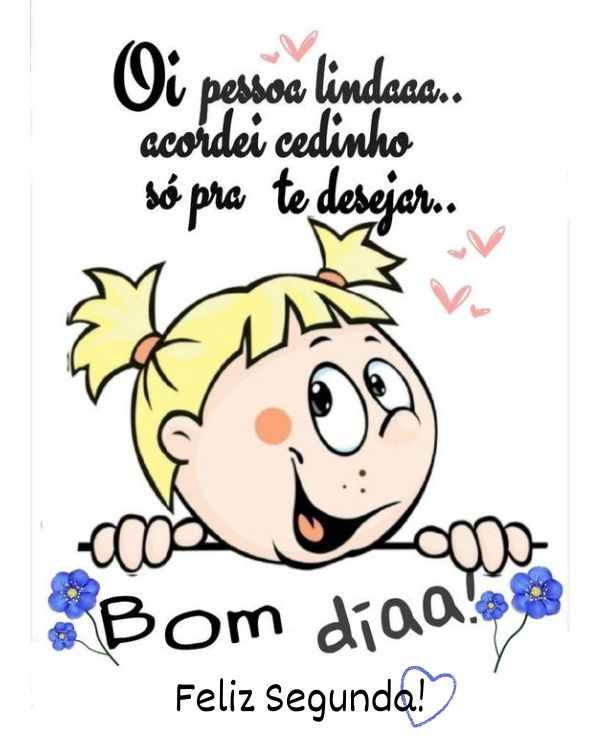 Só pra te desejar bom dia segunda-feira!