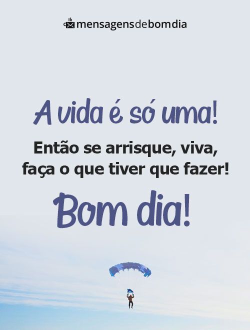 Bom dia, a vida é só uma!