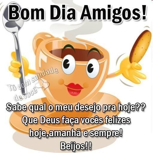 Bom dia amigos meus desejo