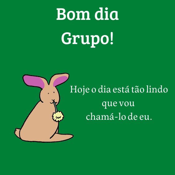 Bom dia grupo dia está lindo