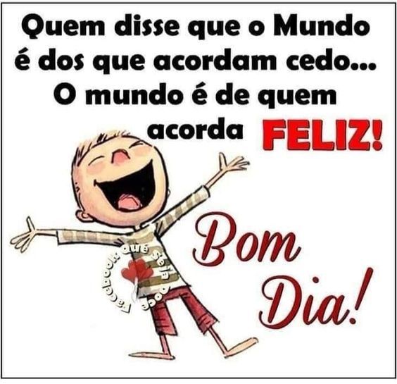 Bom dia quem acorda feliz