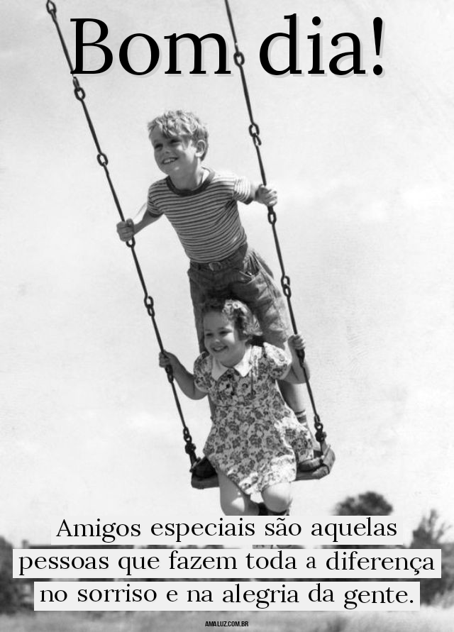 Bom dia amigos especiais