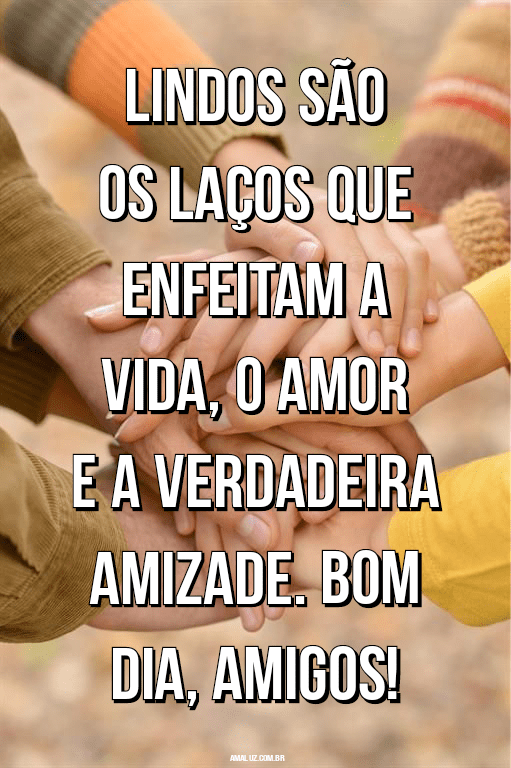 Bom dia para meus amigos do coração