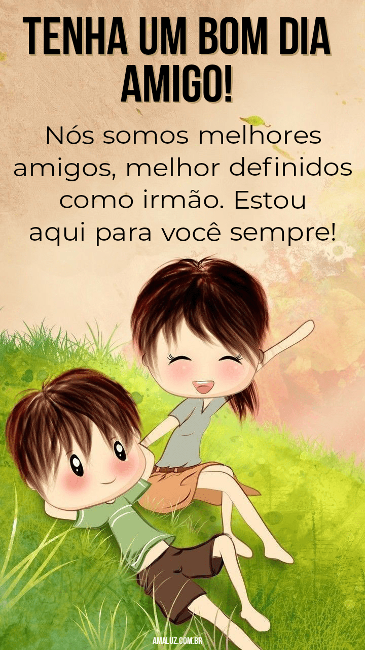 Tenha um bom dia amigo