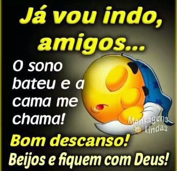 Já vou indo amigos boa noite