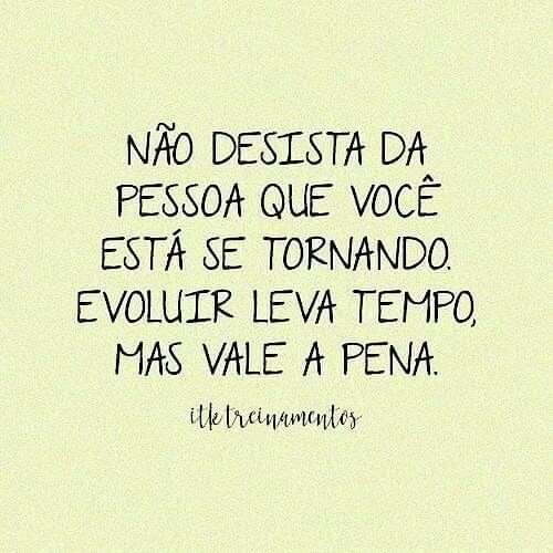 Frases, Não desista da pessoa que você está se tornando..