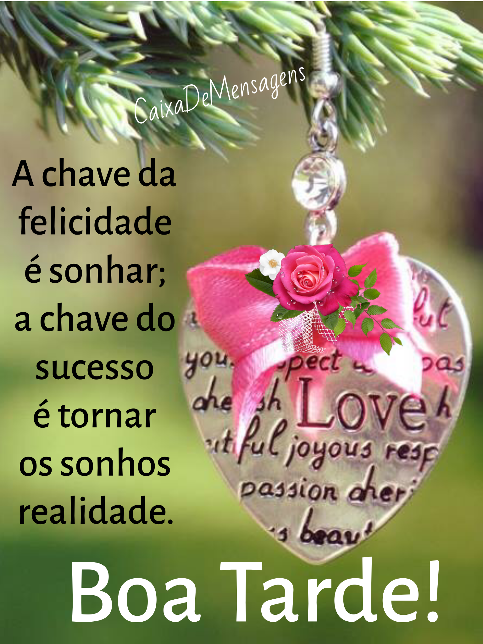 A chave da felicidade é sonhar; a chave do sucesso é tornar realidade. Boa tarde!
